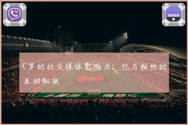 C罗的社交媒体影响力：亿万粉丝的互动秘诀