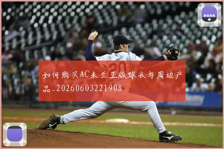 如何购买AC米兰正版球衣与周边产品_20260603221908
