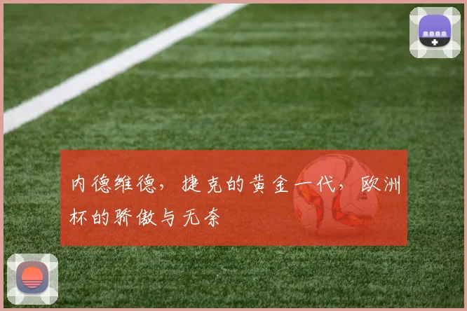 内德维德，捷克的黄金一代，欧洲杯的骄傲与无奈
