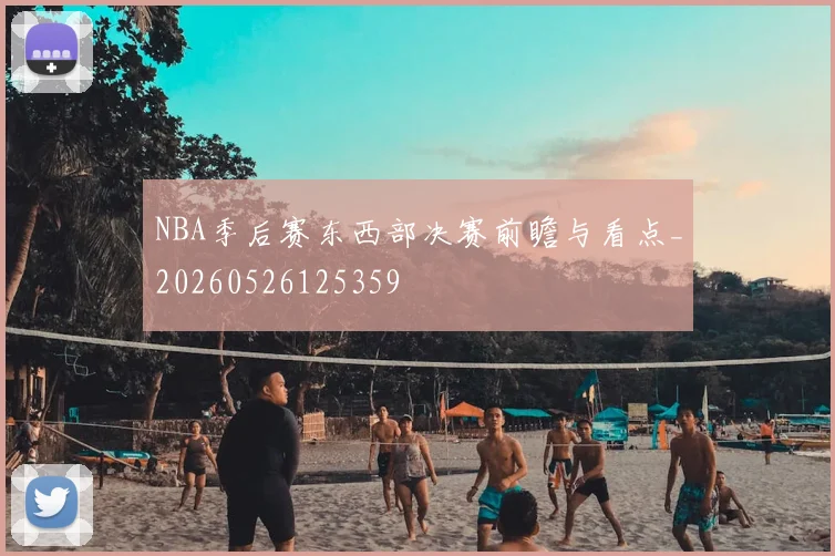 NBA季后赛东西部决赛前瞻与看点_20260526125359
